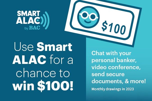 Use Smart ALAC for a chance to win $100! Chat with your personal banker, video conference, send secure documents, and more!