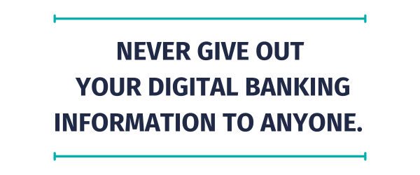 Quote - Never give our your Digital Banking information to anyone.
