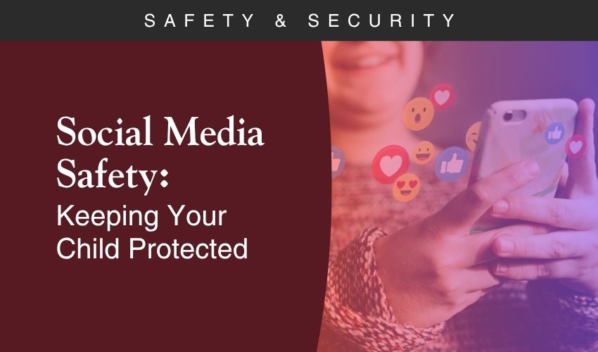 Social Media Safety: Keeping Your Child Protected Social Media Safety: Keeping Your Child Protected
