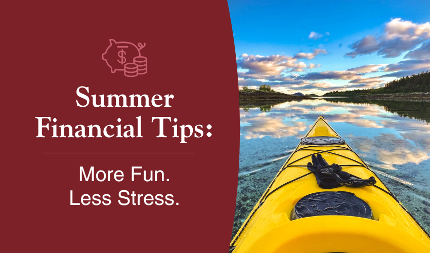 Financial Tips to Help You Enjoy Summer Financial Tips to Help You Enjoy Summer
