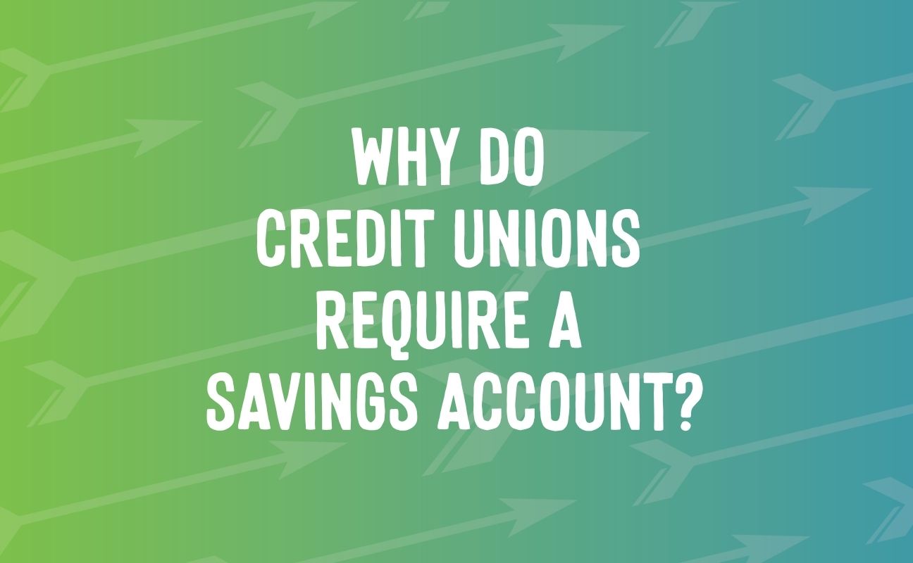 Why do credit unions require a savings account?