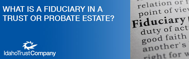 What Is a Fiduciary in a Trust or Probate Estate?