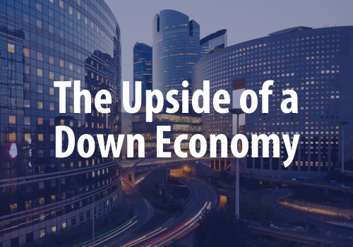 The Upside of a Down Economy