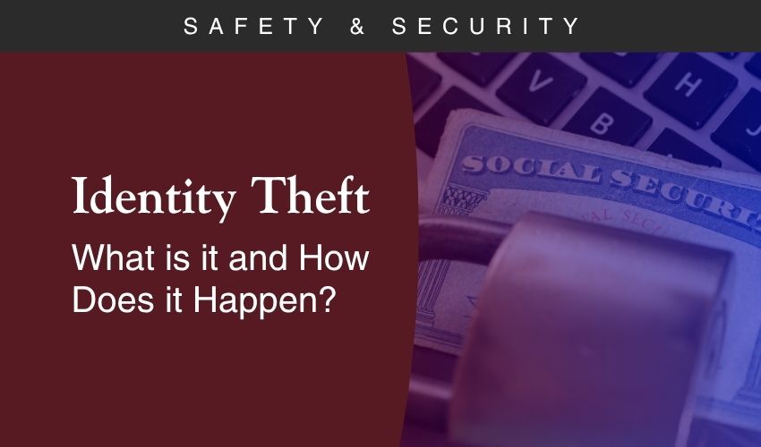 Identity Theft: What is it and How Does it Happen? Identity Theft: What is it and How Does it Happen?
