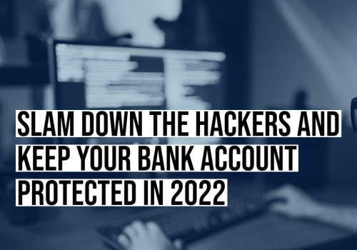 Slam down the hackers and keep your bank account protected in 2022  