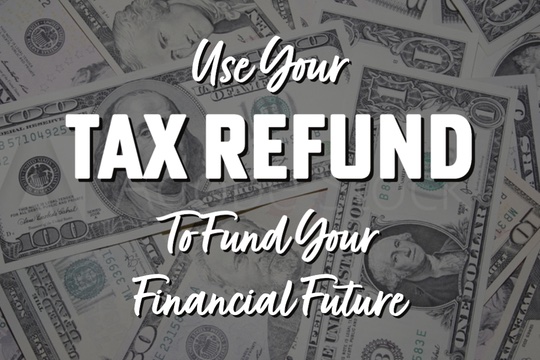 Use Your Tax Refund to Fund Your Financial Future