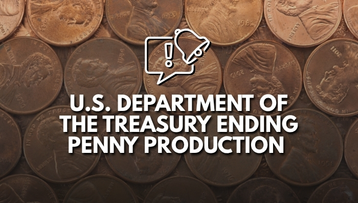 U.S. Department of the Treasury to Halt Penny Production - How Can This Impact You? U.S. Department of the Treasury to Halt Penny Production - How Can This Impact You?