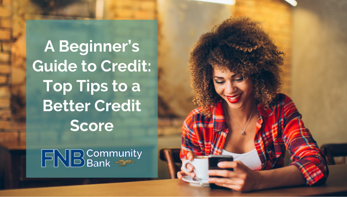 A Beginner's Guide to Credit: Top Tips to a Better Credit Score