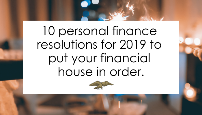 10 Personal Finance Resolutions for 2019 to Put your Financial House in Order