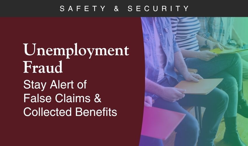 Unemployment Fraud: Stay Alert of False Claims & Collected Benefits Unemployment Fraud: Stay Alert of False Claims & Collected Benefits