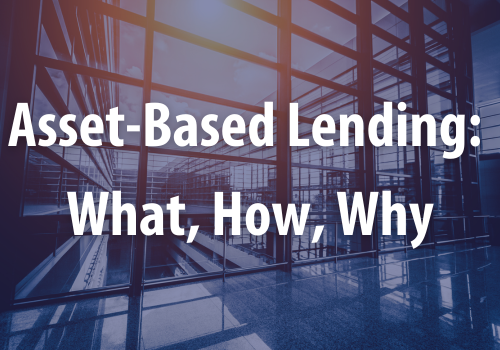 Asset-Based Lending: What, How, Why