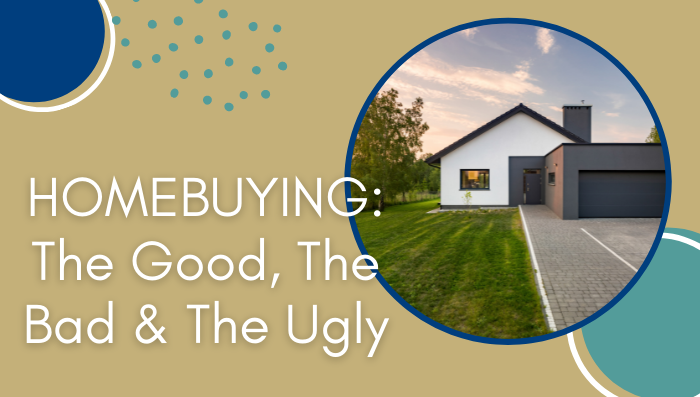 Homebuying: The Good, The Bad and The Ugly