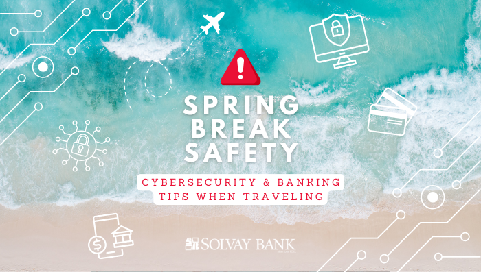 Spring Break Safety: Cybersecurity & Banking Tips When Traveling