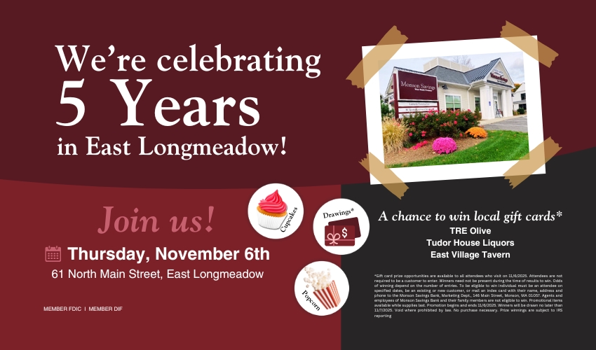 Monson Savings Bank Invites Community to Celebrate East Longmeadow Branch?s 5-Year Anniversary Monson Savings Bank Invites Community to Celebrate East Longmeadow Branch?s 5-Year Anniversary