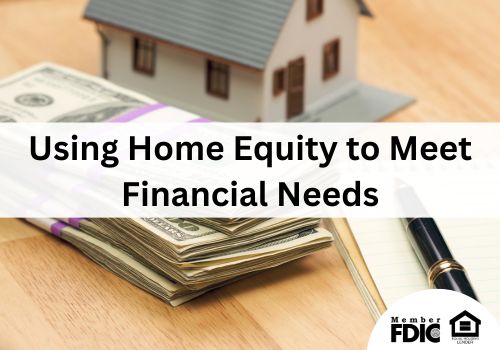 Using Home Equity to Meet Financial Needs