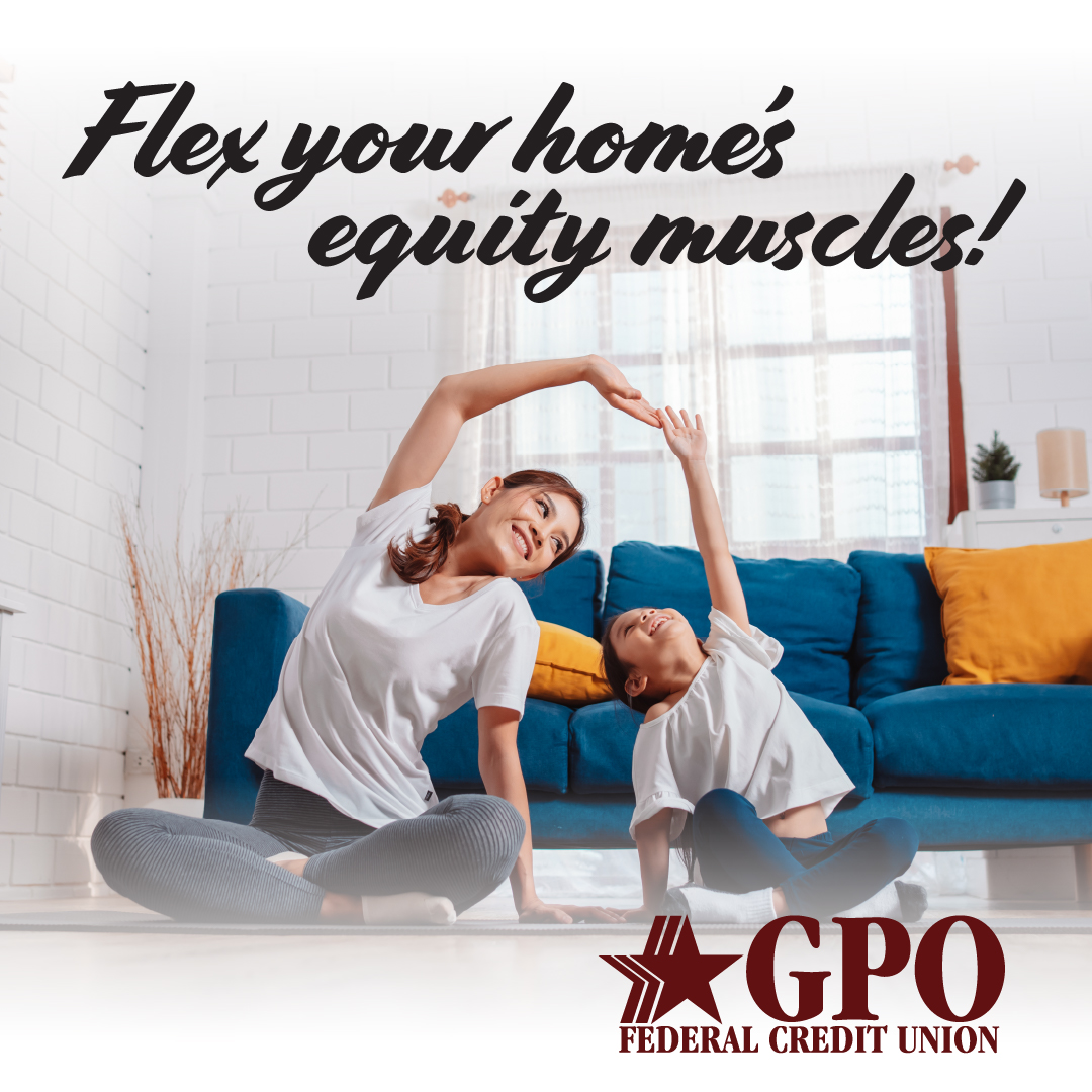It's Time to Start Flexing Your Home's Equity Muscles with GPO, Your Home Lending Headquarters!