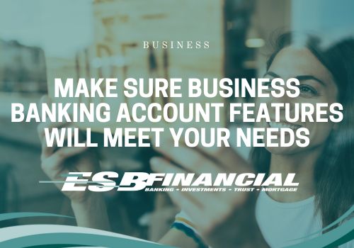 Make Sure Business Banking Account Features Will Meet Your Needs