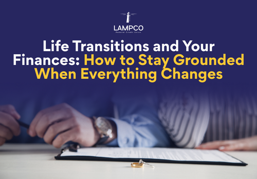 Life Transitions and Your Finances: How to Stay Grounded When Everything Changes Life Transitions and Your Finances: How to Stay Grounded When Everything Changes