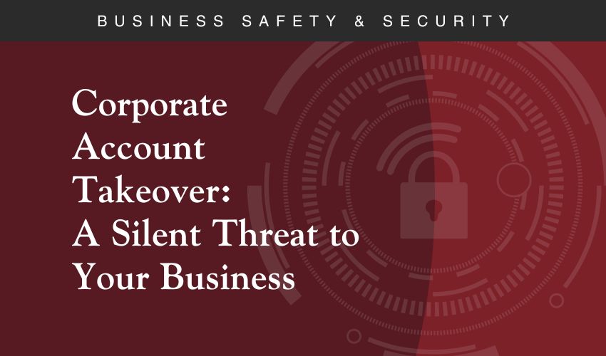 Corporate Account Takeover: A Silent Threat to Your Business